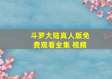 斗罗大陆真人版免费观看全集 视频